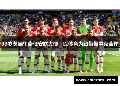 33岁莫德里奇任安联大使，以体育为纽带促中克合作