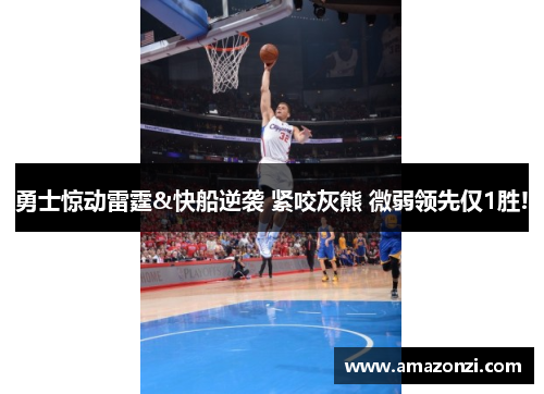 勇士惊动雷霆&快船逆袭 紧咬灰熊 微弱领先仅1胜!